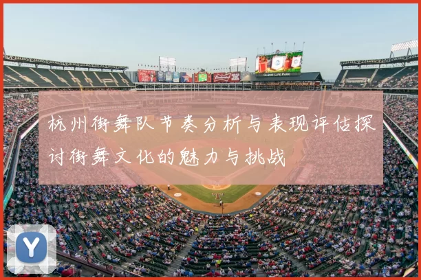 杭州街舞队节奏分析与表现评估探讨街舞文化的魅力与挑战