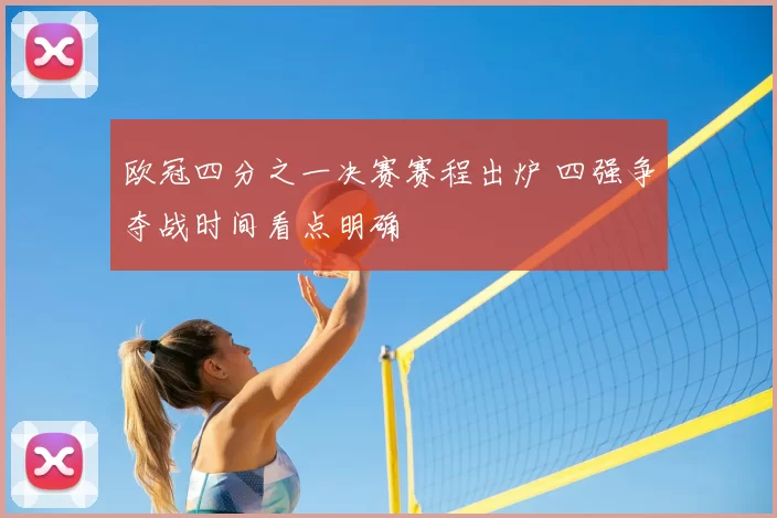 欧冠四分之一决赛赛程出炉 四强争夺战时间看点明确