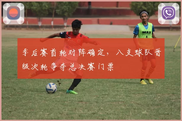 季后赛首轮对阵确定，八支球队晋级次轮争夺总决赛门票