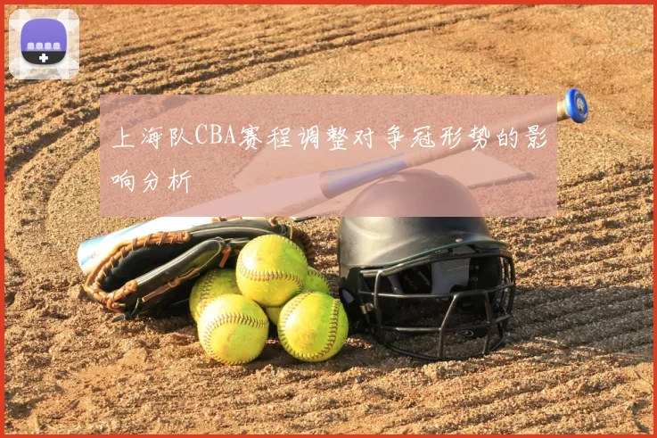 上海队CBA赛程调整对争冠形势的影响分析