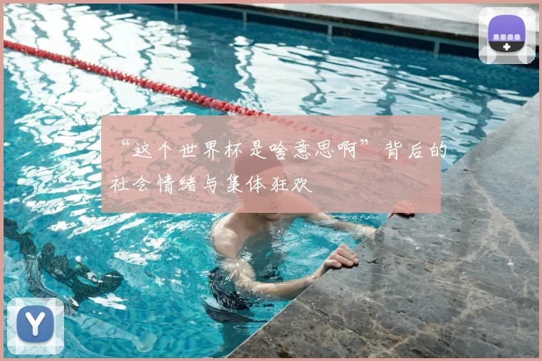 “这个世界杯是啥意思啊”背后的社会情绪与集体狂欢