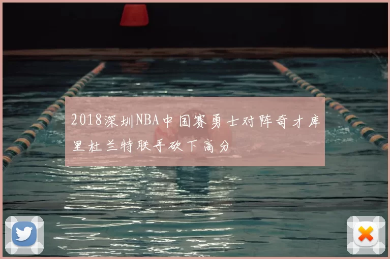 2018深圳NBA中国赛勇士对阵奇才库里杜兰特联手砍下高分