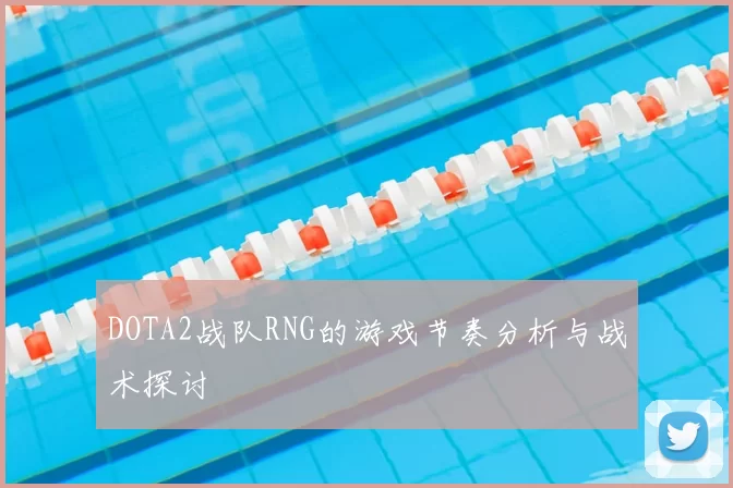 DOTA2战队RNG的游戏节奏分析与战术探讨