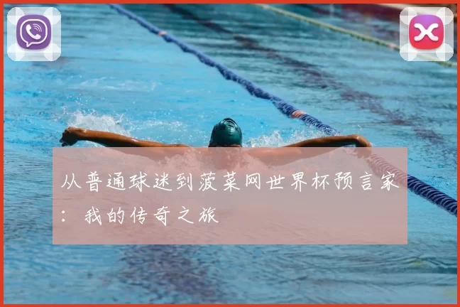 从普通球迷到菠菜网世界杯预言家:我的传奇之旅