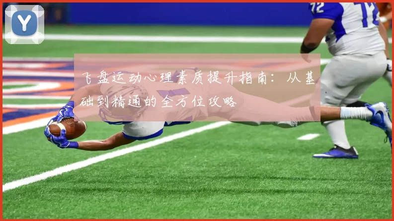 飞盘运动心理素质提升指南：从基础到精通的全方位攻略