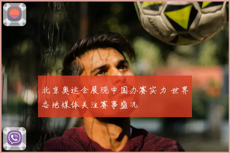 北京奥运会展现中国办赛实力 世界各地媒体关注赛事盛况