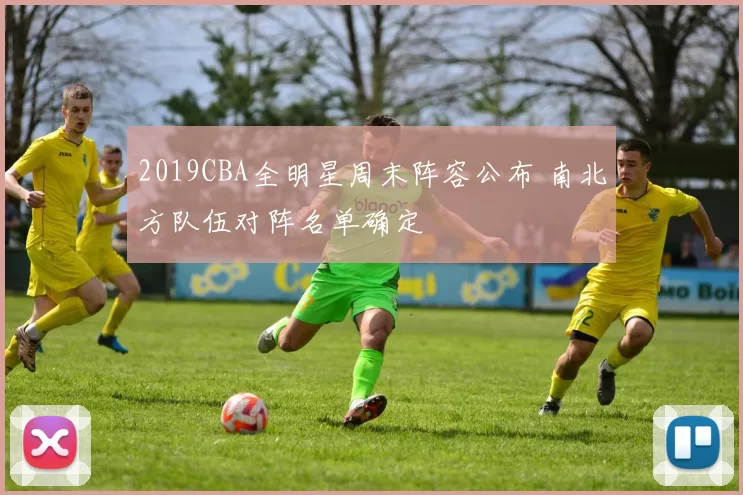 2019CBA全明星周末阵容公布 南北方队伍对阵名单确定